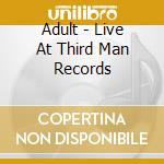 Adult - Live At Third Man Records cd
