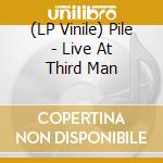 (LP Vinile) Pile - Live At Third Man vinile