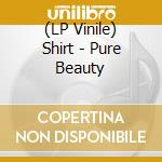 (LP Vinile) Shirt - Pure Beauty vinile