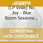 (LP Vinile) No Joy - Blue Room Sessions (7