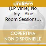 (LP Vinile) No Joy - Blue Room Sessions (7') vinile