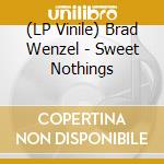 (LP Vinile) Brad Wenzel - Sweet Nothings vinile