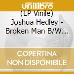 (LP Vinile) Joshua Hedley - Broken Man B/W Singin' A New Song (Black Vinyl) (7') cd