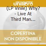 (LP Vinile) Why? - Live At Third Man Records vinile