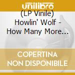 (LP Vinile) Howlin' Wolf - How Many More Years (7