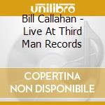 Bill Callahan - Live At Third Man Records cd musicale di Bill Callahan