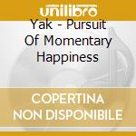 Yak - Pursuit Of Momentary Happiness cd