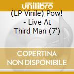 (LP Vinile) Pow! - Live At Third Man (7