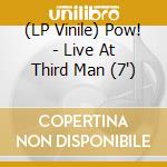 (LP Vinile) Pow! - Live At Third Man (7') vinile