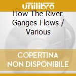 How The River Ganges Flows / Various cd