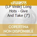 (LP Vinile) Long Hots - Give And Take (7