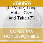 (LP Vinile) Long Hots - Give And Take (7') vinile