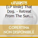 (LP Vinile) That Dog. - Retreat From The Sun (180 Gram Black Vinyl, First Time On Vinyl, Insert) (U.S. Only - No Exports) vinile