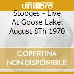 Stooges - Live At Goose Lake: August 8Th 1970 cd musicale