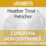 Heather Trost - Petrichor cd