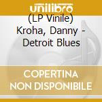 (LP Vinile) Kroha, Danny - Detroit Blues vinile