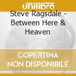 Steve Ragsdale - Between Here & Heaven cd