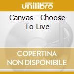Canvas - Choose To Live cd musicale di Canvas