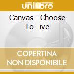 Canvas - Choose To Live cd
