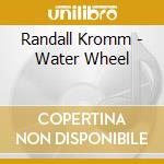 Randall Kromm - Water Wheel cd musicale di Randall Kromm