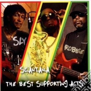 Sly & Robbie And Scantana - The Best Supporting Acts cd musicale di Sly & robbie and sca