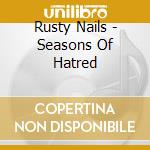 Rusty Nails - Seasons Of Hatred cd musicale di Rusty Nails