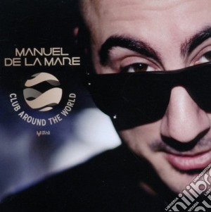 Manuel De La Mare - Club Around The World (dj Mix Compilation) cd musicale di Manuel De La Mare