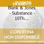 Blank & Jones - Substance - 10Th Anniversary (2 Cd) cd musicale di Blank & Jones