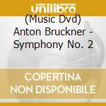 (Music Dvd) Anton Bruckner - Symphony No. 2 cd musicale
