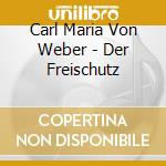 Carl Maria Von Weber - Der Freischutz cd musicale