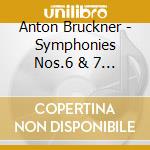 Anton Bruckner - Symphonies Nos.6 & 7 (2 Cd) cd