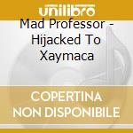 Mad Professor - Hijacked To Xaymaca cd
