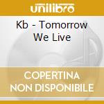 Kb - Tomorrow We Live cd musicale di Kb