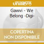 Gawvi - We Belong -Digi- cd