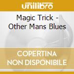 Magic Trick - Other Mans Blues cd
