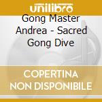Gong Master Andrea - Sacred Gong Dive cd musicale di Gong Master Andrea