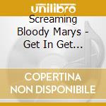 Screaming Bloody Marys - Get In Get Off Get Out... Get More cd musicale di Screaming Bloody Marys