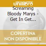 Screaming Bloody Marys - Get In Get Off Get Out... Get More cd