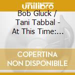 Bob Gluck / Tani Tabbal - At This Time: Duets cd