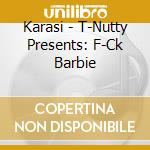 Karasi - T-Nutty Presents: F-Ck Barbie cd