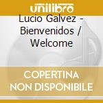 Lucio Galvez - Bienvenidos / Welcome