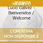 Lucio Galvez - Bienvenidos / Welcome cd