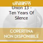 Union 13 - Ten Years Of Silence cd musicale di Union 13