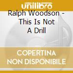 Ralph Woodson - This Is Not A Drill cd