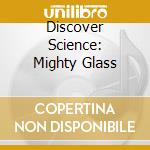 Discover Science: Mighty Glass cd