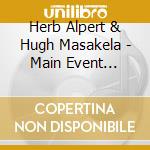 Herb Alpert & Hugh Masakela - Main Event (Live) cd musicale di Herb Alpert & Hugh Masakela