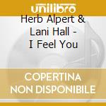 Herb Alpert & Lani Hall - I Feel You cd musicale di Herb Alpert & Lani Hall