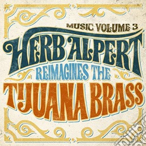 Herb Alpert - Music Volume 3 - Herb Alpert Reimagines Tijuana Brass cd musicale di Herb Alpert