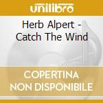 Herb Alpert - Catch The Wind cd musicale