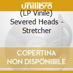 (LP Vinile) Severed Heads - Stretcher vinile